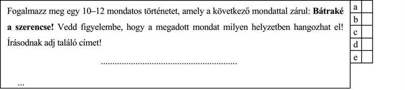 Fogalmazz meg egy 10–12 mondatos történetet, amely a következő mondattal zárul: Bátraké a szerencse! Vedd figyelembe, hogy a megadott mondat milyen helyzetben hangozhat el! Írásodnak adj találó címet!