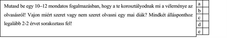 Mutasd be egy 10–12 mondatos fogalmazásban, hogy a te korosztályodnak mi a véleménye az olvasásról! Vajon miért szeret vagy nem szeret olvasni egy mai diák? Mindkét állásponthoz legalább 2-2 érvet sorakoztass fel!