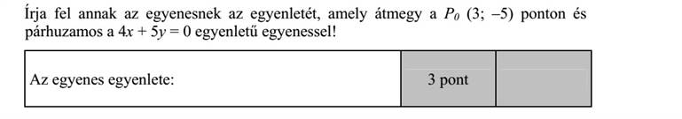 Írja fel annak az egyenesnek az egyenletét, amely átmegy a P0 (3  -5) ponton és párhuzamos a 4x + 5y = 0 egyenletű egyenessel!
