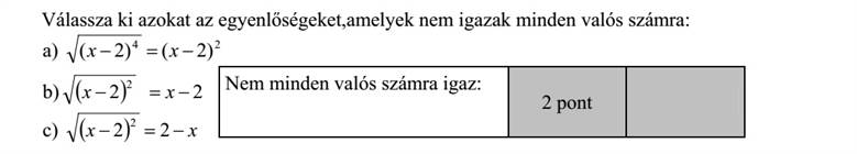 Válassza ki azokat az egyenlőségeket,amelyek nem igazak minden valós számra: a) (x  2)4 = (x  2)2 b) ( ) x  2 2 = x  2 c) ( ) x  2 2 = 2  x