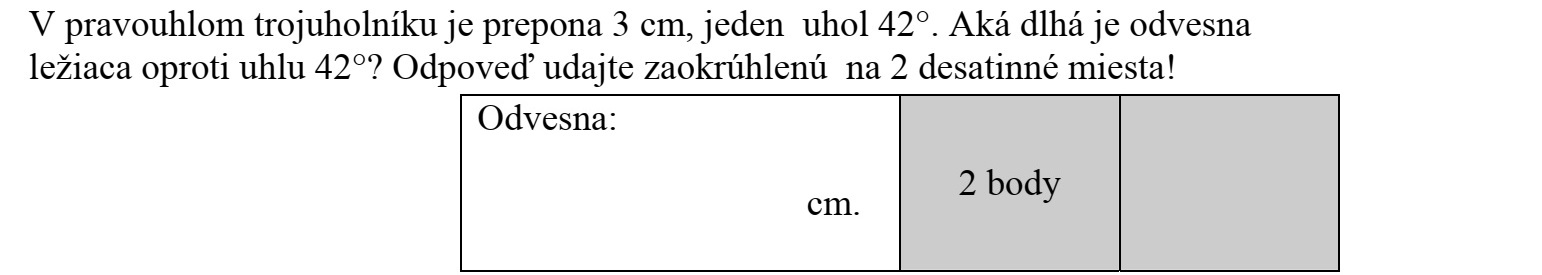 Egy derékszögű háromszög átfogója 3 cm, egyik szöge 42º. Hány cm hosszú a 42º-os szöggel szemközti befogó? A választ két tizedesjegyre kerekítve adja meg!