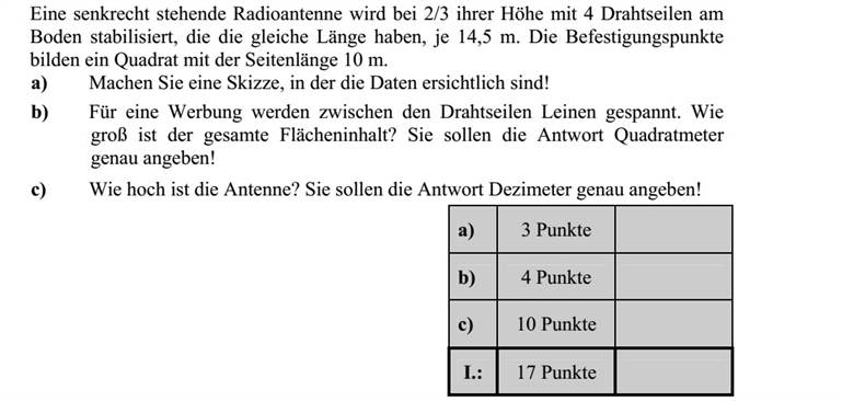 Egy függőlegesen álló rádióantennát a magasságának 2/3 részénél négy egyenlő, egyenként 14,5 m hosszú drótkötéllel rögzítenek a talajhoz. A rögzítési pontok a földön egy 10 m oldalhosszú négyzetet alkotnak. a) Készítsen vázlatot az adatok feltüntetésével! b) Reklámcélokra a drótkötelek közé sátorszerűen vásznakat feszítenek ki. Mekkora ezek együttes területe? A választ adja meg négyzetméter pontossággal! c) Milyen magas az antenna? Adja meg a választ deciméter pontossággal!