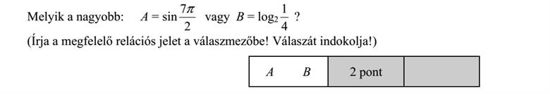 Melyik a nagyobb: A = sin 2 7 vagy B = log2 14 ? (Írja a megfelelő relációs jelet a válaszmezőbe! Válaszát indokolja!)