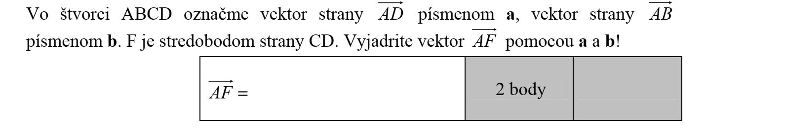 Az ABCD négyzet AD oldalvektorát jelöljük a-val és AB oldalvektorát b-vel. F a CD oldal felezőpontja. Fejezze ki AF vektort a-val és b-vel!
