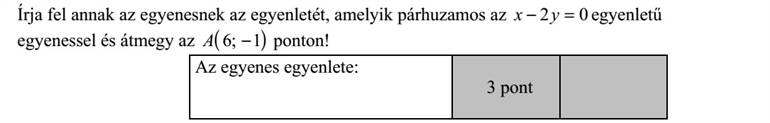 Írja fel annak az egyenesnek az egyenletét, amelyik párhuzamos az 02 = yx egyenletű egyenessel és átmegy az ( )1 6 A ponton!