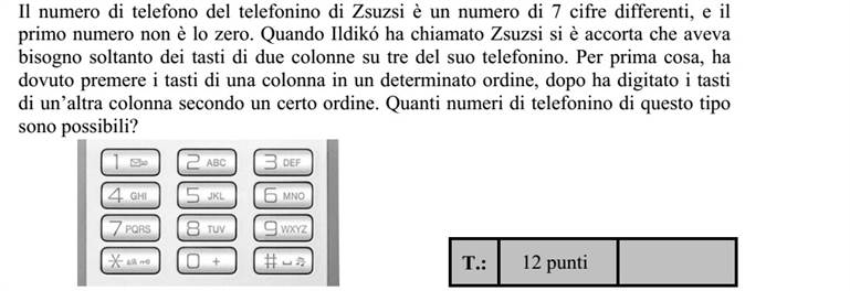 Zsuzsi 7-jegyű mobiltelefonszáma különböző számjegyekből áll, és az első számjegy nem nulla. Amikor Ildikó felhívta Zsuzsit, feltűnt neki, hogy a mobiltelefonján a három oszlop közül csak kettőnek a nyomógombjaira volt szükség. Ezekre is úgy, hogy először az egyik oszlopban levő nyomógombokat kellett valamilyen sorrendben megnyomnia, ezután pedig egy másik oszlop nyomógombjai következtek valamilyen sorrendben. Hány ilyen telefonszám lehetséges?