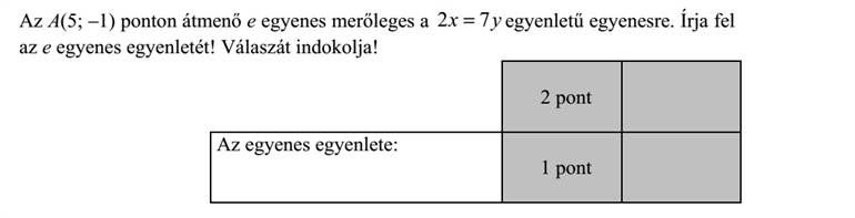 Az A(5  -1) ponton átmenő e egyenes merőleges a yx 72 = egyenletű egyenesre. Írja fel az e egyenes egyenletét! Válaszát indokolja!