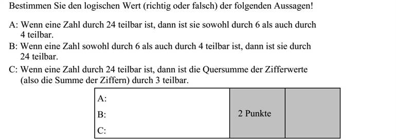 Határozza meg a következő állítások logikai értékét (igaz vagy hamis)! A: Ha egy szám osztható 24-gyel, akkor osztható 6-tal és 4-gyel is. B: Ha egy szám osztható 6-tal és 4-gyel, akkor osztható 24-gyel is. C: Ha egy szám osztható 24-gyel, akkor a számjegyeinek összege osztható 3-mal.