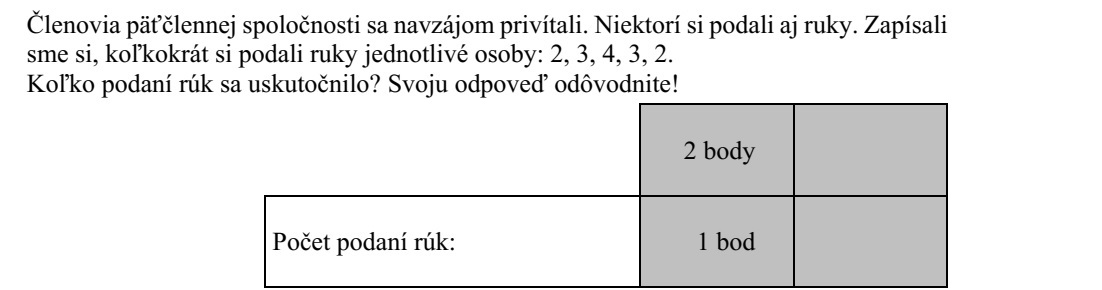 Egy ötfős társaság tagjai találkozáskor üdvözölték egymást. Néhányan kezet is fogtak egymással. Feljegyeztük, hogy az egyes személyek hányszor fogtak kezet: 2, 3, 4, 3, 2. Hány kézfogás történt összesen? Válaszát indokolja!