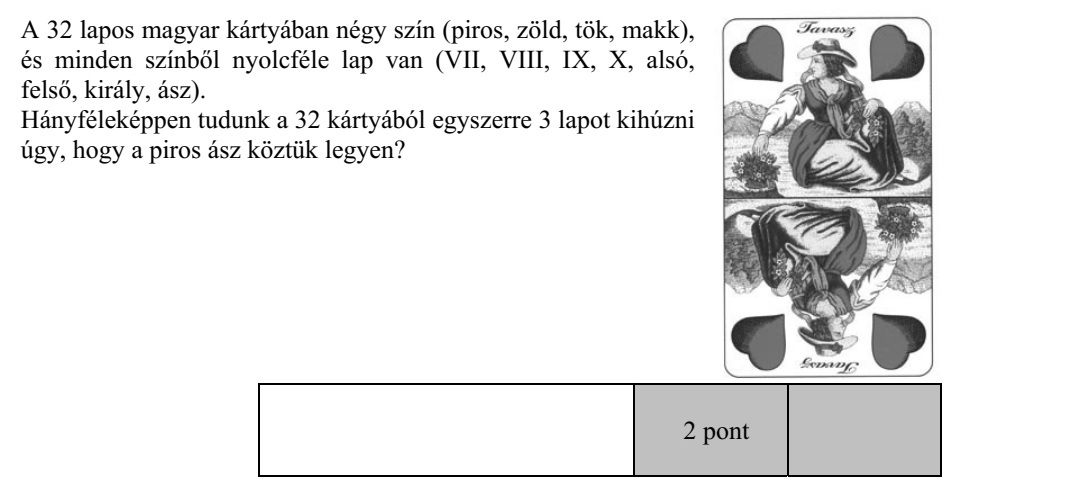 A 32 lapos magyar kártyában négy szín (piros, zöld, tök, makk), és minden színből nyolcféle lap van (VII, VIII, IX, X, alsó, felső, király, ász). Hányféleképpen tudunk a 32 kártyából egyszerre 3 lapot kihúzni úgy, hogy a piros ász köztük legyen?