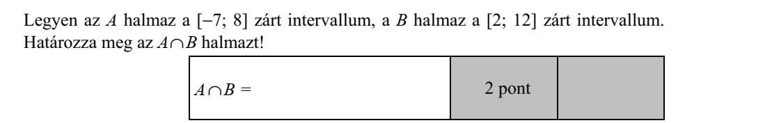 Legyen az A halmaz a [7  8] zárt intervallum, a B halmaz a [2  12] zárt intervallum. Határozza meg az A  B halmazt!