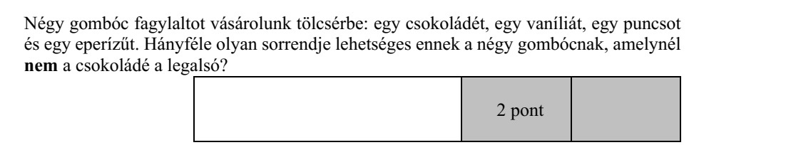 Négy gombóc fagylaltot vásárolunk tölcsérbe: egy csokoládét, egy vaníliát, egy puncsot és egy eperízűt. Hányféle olyan sorrendje lehetséges ennek a négy gombócnak, amelynél nem a csokoládé a legalsó?