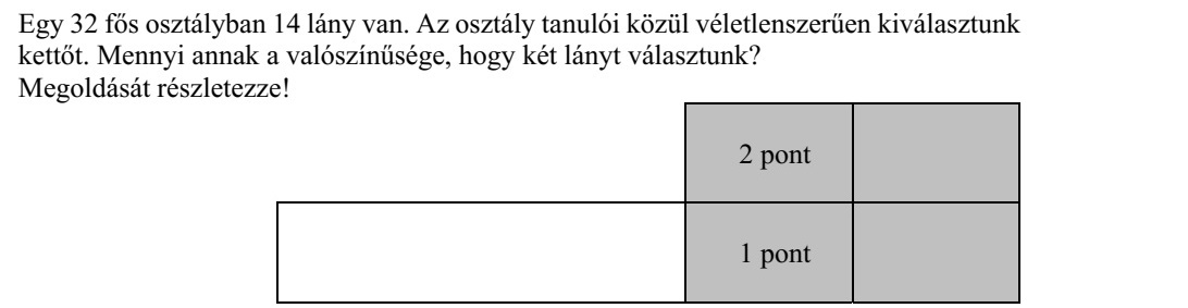 Egy 32 fős osztályban 14 lány van. Az osztály tanulói közül véletlenszerűen kiválasztunk kettőt. Mennyi annak a valószínűsége, hogy két lányt választunk? Megoldását részletezze!
