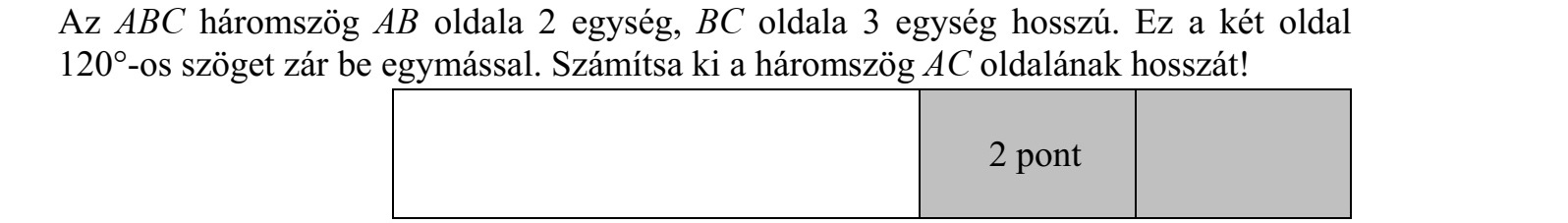 Az ABC háromszög AB oldala 2 egység, BC oldala 3 egység hosszú. Ez a két oldal 120°-os szöget zár be egymással. Számítsa ki a háromszög AC oldalának hosszát!