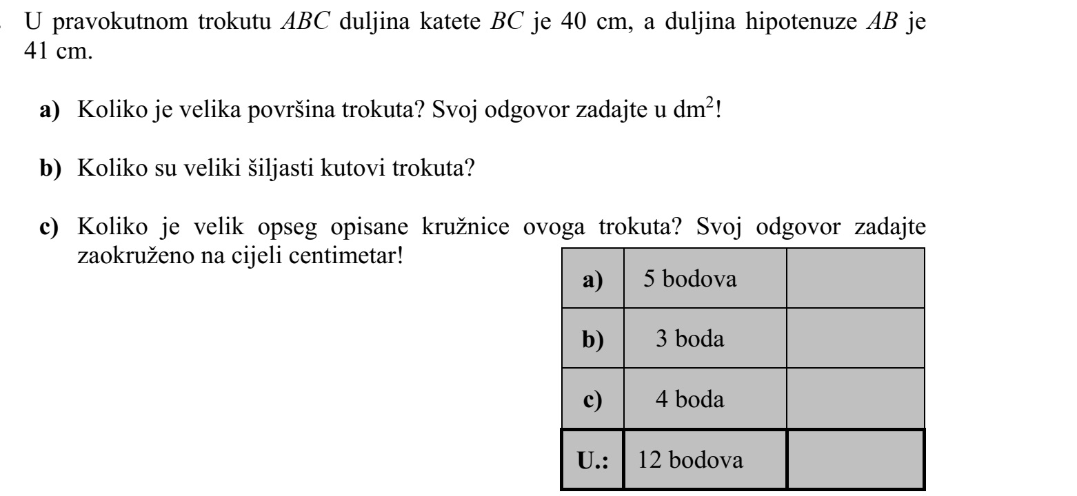 Az ABC derékszögű háromszög BC befogójának hossza 40 cm, AB átfogójának hossza 41 cm. a) Mekkora a háromszög területe? Válaszát dm2 -ben adja meg! b) Mekkorák a háromszög hegyesszögei? c) Mekkora a háromszög köré írt kör kerülete? Válaszát egész centiméterre kerekítve adja meg!