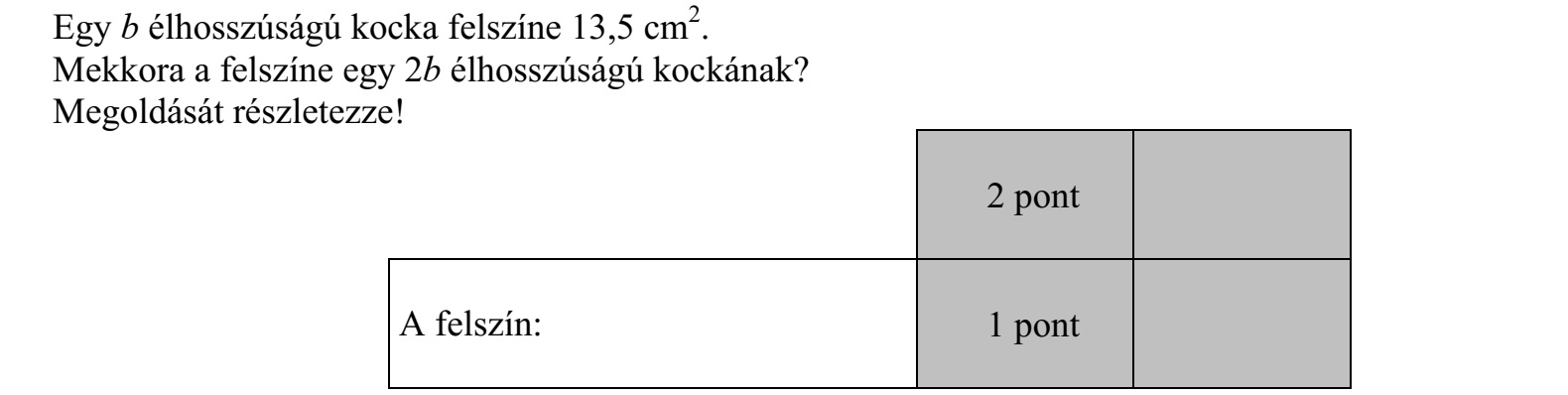 Egy b élhosszúságú kocka felszíne 13,5 cm2 . Mekkora a felszíne egy 2b élhosszúságú kockának? Megoldását részletezze!