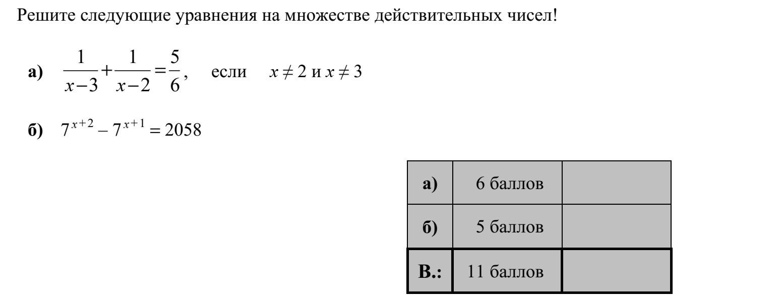 Oldja meg az alábbi egyenleteket a valós számok halmazán! a) 1 1 5 3 2 6 + =  x x , ahol x  2 és x  3 b) 7 x + 2 - 7 x + 1 = 2058