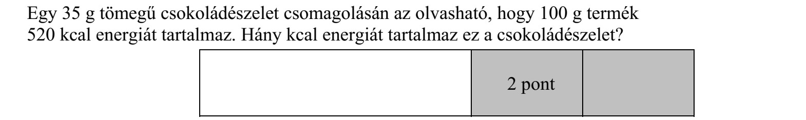 Egy 35 g tömegű csokoládészelet csomagolásán az olvasható, hogy 100 g termék 520 kcal energiát tartalmaz. Hány kcal energiát tartalmaz ez a csokoládészelet?
