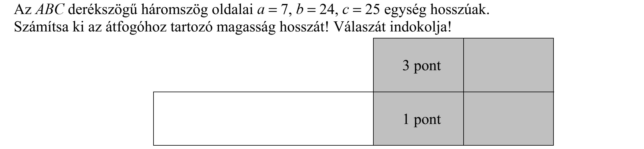Az ABC derékszögű háromszög oldalai a = 7, b = 24, c = 25 egység hosszúak. Számítsa ki az átfogóhoz tartozó magasság hosszát! Válaszát indokolja!