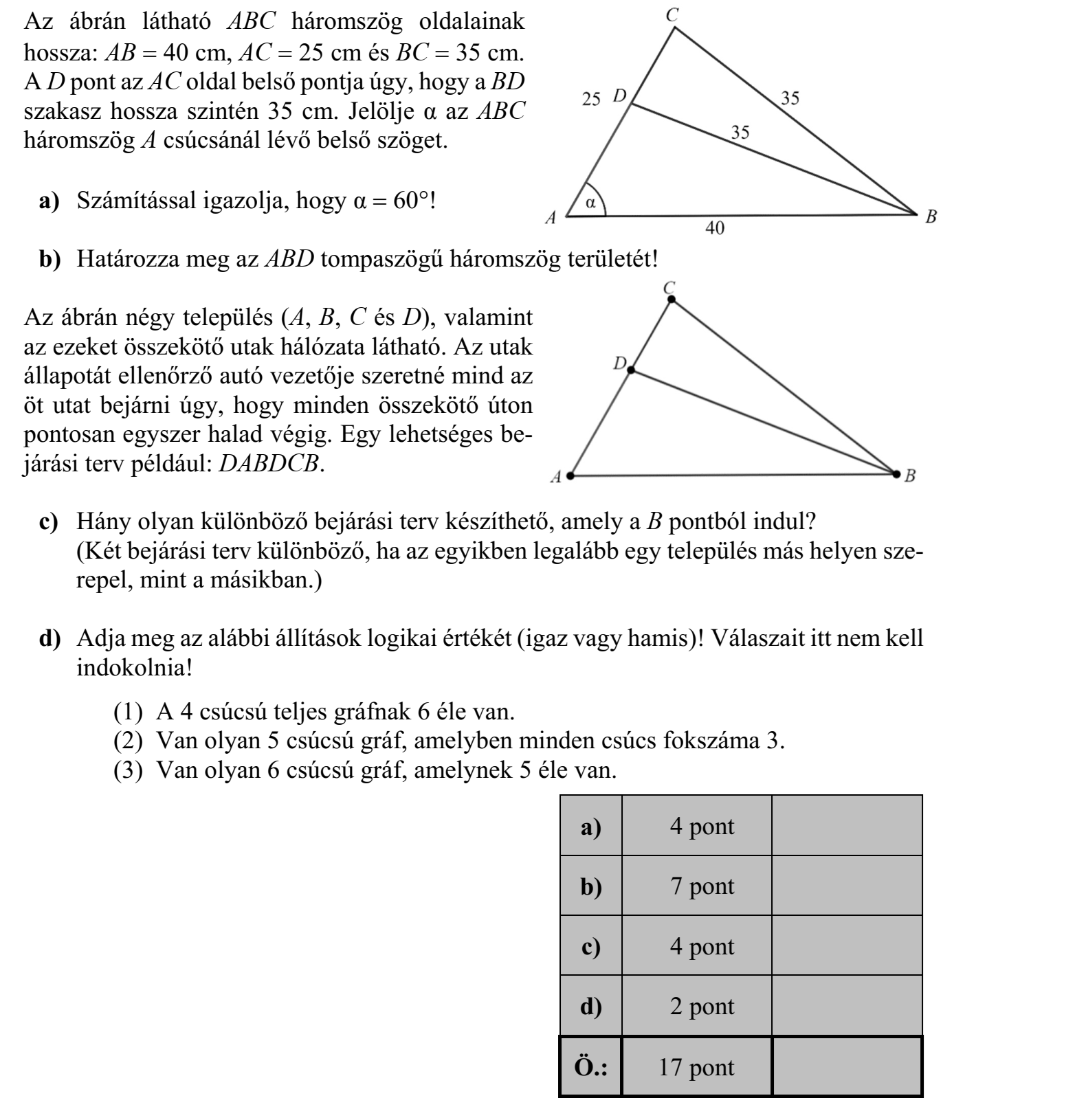 Az ábrán látható ABC háromszög oldalainak hossza: AB = 40 cm, AC = 25 cm és BC = 35 cm. A D pont az AC oldal belső pontja, úgy hogy a BD szakasz hossza 35 cm. Számítással igazolja, hogy az A csúcs szöge 60 fokos!