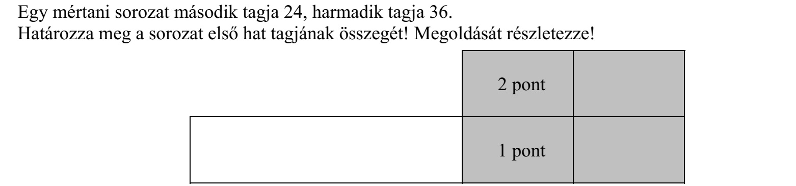 Egy mértani sorozat második tagja 24, harmadik tagja 36. Határozza meg a sorozat első hat tagjának összegét! Megoldását részletezze!
