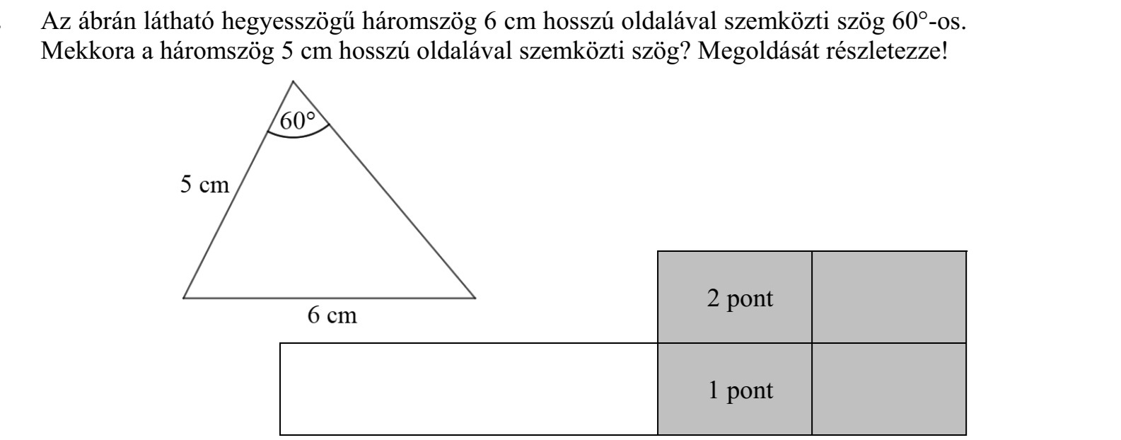 Az ábrán látható hegyesszögű háromszög 6 cm hosszú oldalával szemközti szög 60-os. Mekkora a háromszög 5 cm hosszú oldalával szemközti szög? Megoldását részletezze!