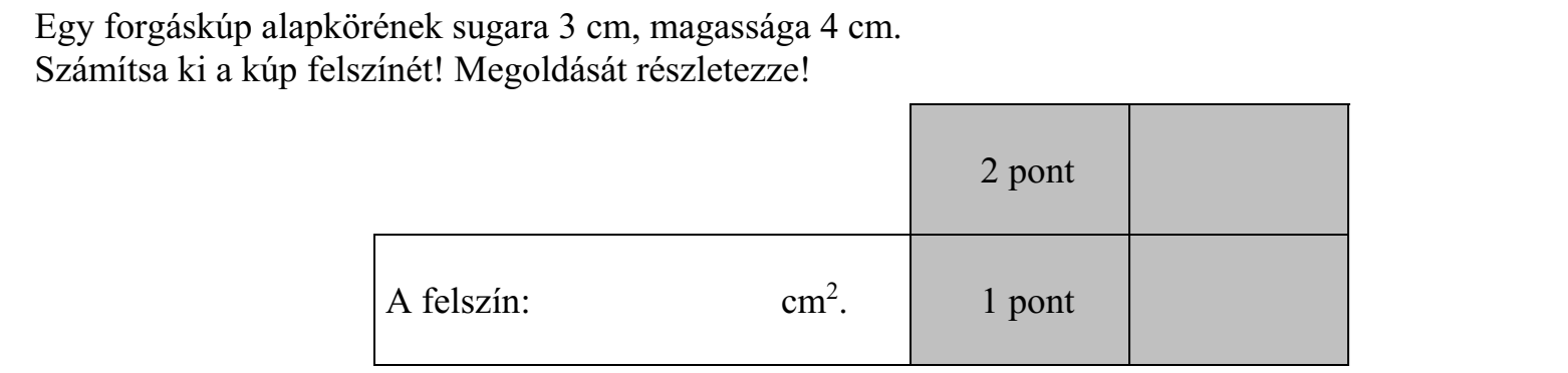 Egy forgáskúp alapkörének sugara 3 cm, magassága 4 cm. Számítsa ki a kúp felszínét! Megoldását részletezze!