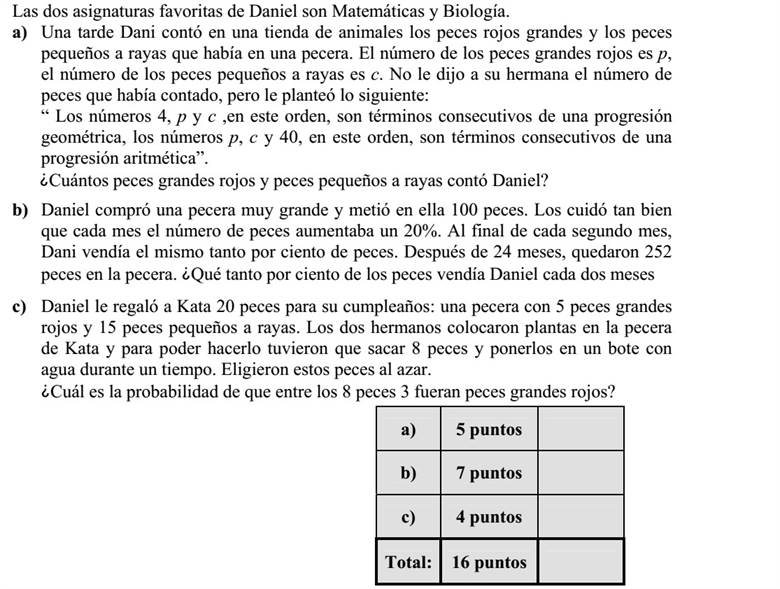 Daninak két kedvenc tantárgya van, a matematika és a biológia. a) Dani az egyik délután egy kisállat-kereskedés akváriumában megszámolta a nagy piros és a kis csíkos halakat. A nagy piros halak száma p, a kis csíkosaké c. Testvérének, Katának nem árulta el, hány halat számolt meg, de az alábbiakat elmondta neki: A 4, a p és a c számok ebben a sorrendben egy mértani, a p, a c és a 40 számok pedig ebben a sorrendben egy számtani sorozat egymás utáni tagjai. Hány darab nagy piros és hány darab kis csíkos halat számolt meg Dani az akváriumban? b) Dani vásárolt egy nagyon nagy akváriumot, és 100 darab apró halat telepített bele. A telepítés és a gondozás jól sikerült, minden hónapban 20 %-kal nőtt az állomány. Dani minden második hónap végén eladta a halainak mindig ugyanannyi százalékát. A 24. hónap végén az akváriumában 252 darab hal maradt. Kéthavonta az állomány hány százalékát adta el Dani? c) Kata kapott a születésnapjára Danitól 20 darab halat: 5 nagy pirosat és 15 kis csíkosat egy gömbakváriumba. A két gyerek növényeket helyezett el Kata akváriumába, és ehhez egy befőttes üvegbe kis időre átraktak 8 darab halat. A halak kihalászása találomra történt. Mennyi annak a valószínűsége, hogy a 8 átrakott hal között éppen 3 darab nagy piros hal volt?
