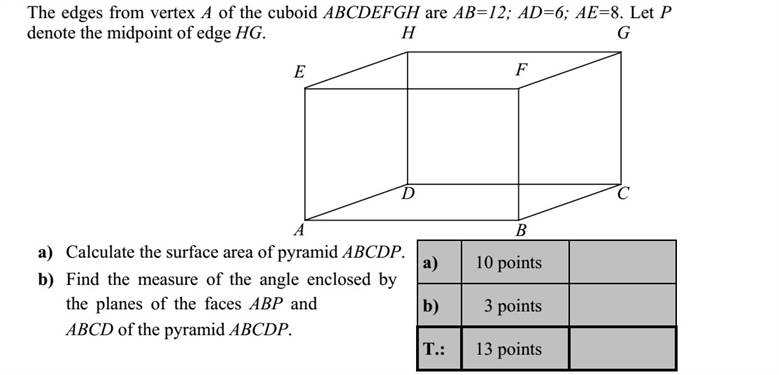 Az ABCDEFGH téglatest A csúcsból induló élei: AB=12  AD=6  AE=8. Jelölje a HG él felezőpontját P. a) Számítsa ki az ABCDP gúla felszínét! b) Mekkora szöget zár be az ABCDP gúla ABP lapjának síkja az ABCD lap síkjával?