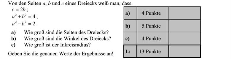 Egy háromszög a, b és c oldalairól tudjuk, hogy: bc 2=   422 =+ ba   222 = ba . a) Mekkorák a háromszög oldalai? b) Mekkorák a háromszög szögei? c) Mekkora a beírt körének sugara? Az eredmények pontos értékét adja meg!