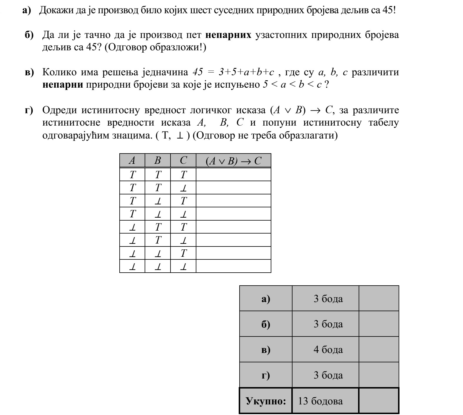 a) Igazolja, hogy bármely hat egymást követő természetes szám szorzata osztható 45-tel! b) Igaz-e, hogy bármely öt egymást követő páratlan természetes szám szorzata osztható 45-tel? (Válaszát indokolja!) c) Hány olyan megoldása van a 45 = 3 + 5 + a + b + c egyenletnek, amelyben a, b és c különböző páratlan természetes számok, és 5 < a < b < c is teljesül? d) Határozza meg az (A  B)  C állítás logikai értékét az A, B és C kijelentések különböző lehetséges logikai értékei esetén, és töltse ki ennek megfelelően az alábbi igazságtáblázatot! (Válaszait itt nem szükséges indokolnia.) A B C (A  B)  C i i i i i h i h i i h h h i i h i h h h i h h h