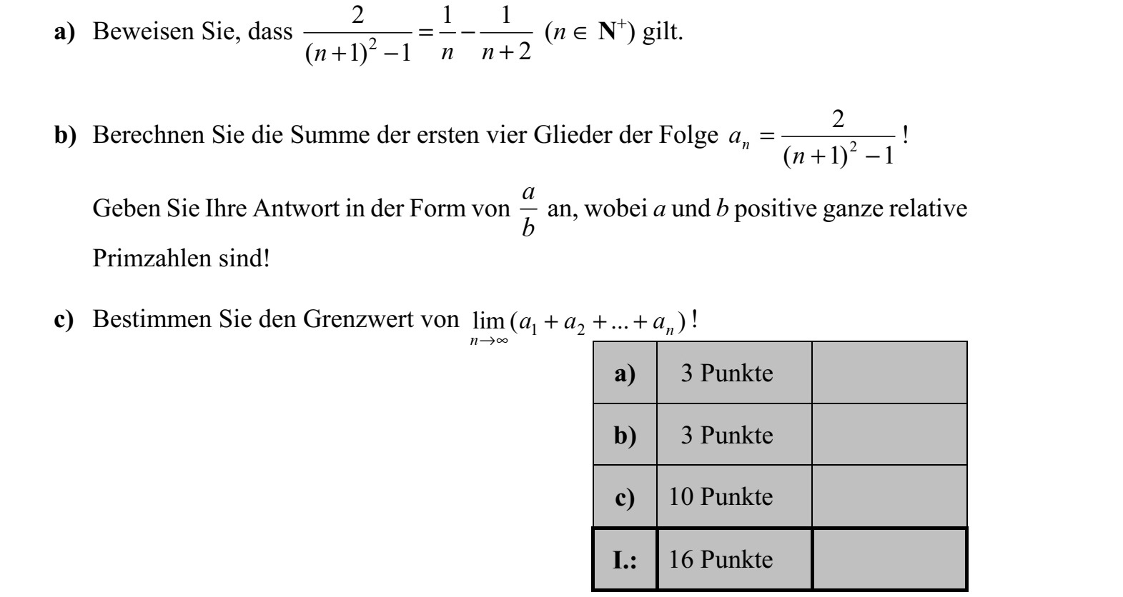 a) Igazolja, hogy 2 2 1 1 2( 1) 1 n nn =  ++  (n  N+ ). b) Számítsa ki az 2 2 ( 1) 1 na n = +  sorozat első négy tagjának az összegét! Válaszát a b alakban adja meg, ahol a és b relatív prím pozitív egész számok! c) Határozza meg a 1 2lim ( ... )n n a a a  + + + határértéket!