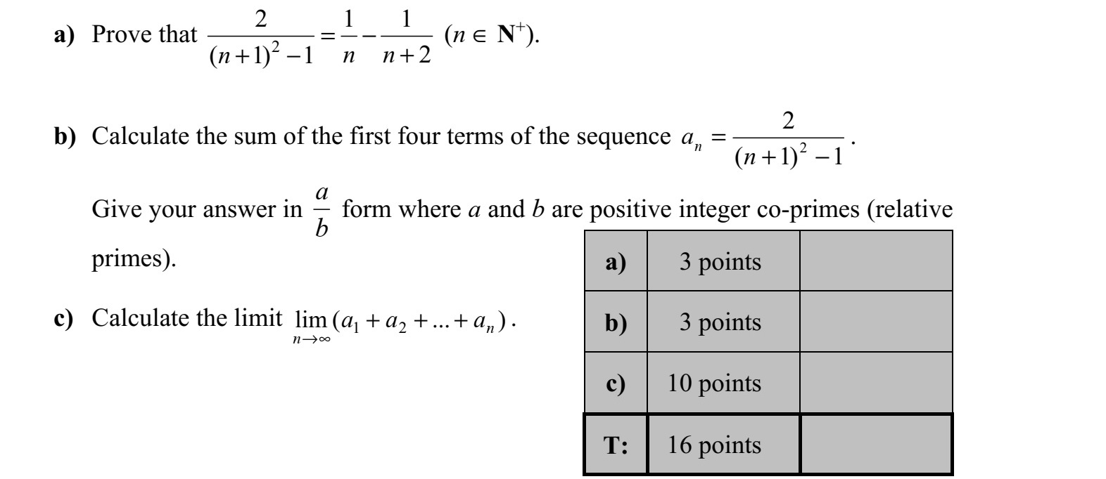 a) Igazolja, hogy 2 2 1 1 2( 1) 1 n nn =  ++  (n  N+ ). b) Számítsa ki az 2 2 ( 1) 1 na n = +  sorozat első négy tagjának az összegét! Válaszát a b alakban adja meg, ahol a és b relatív prím pozitív egész számok! c) Határozza meg a 1 2lim ( ... )n n a a a  + + + határértéket!