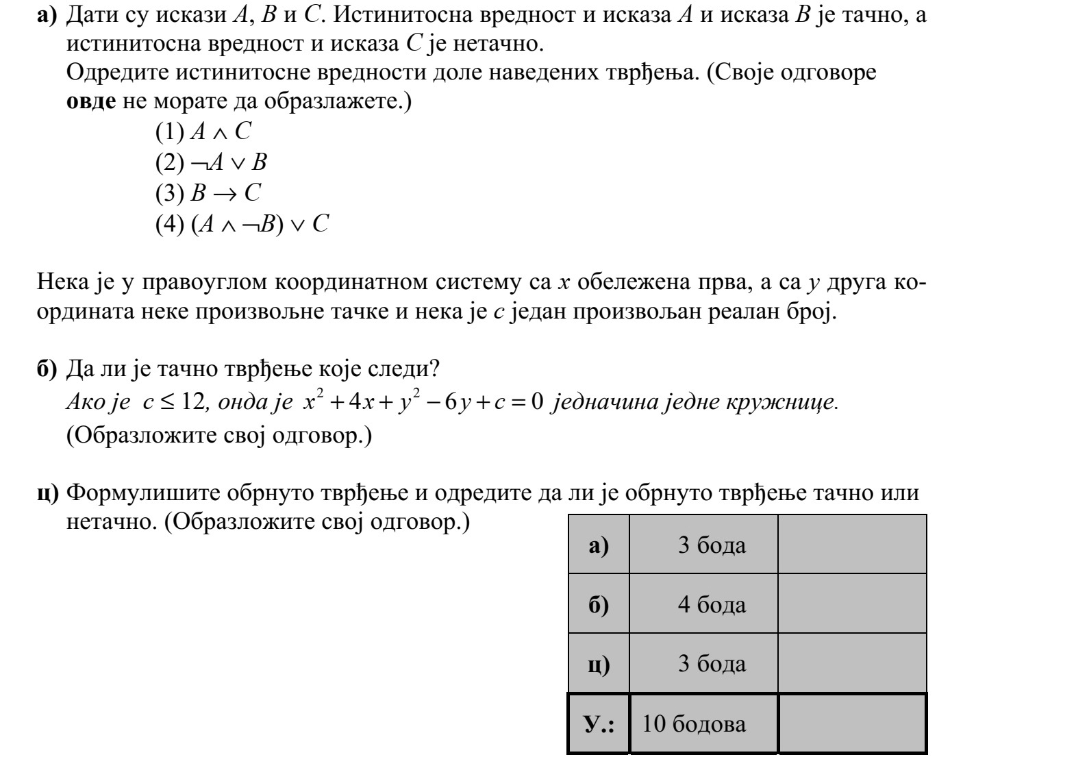 a) Adottak az A, B, C kijelentések. Az A és B kijelentések logikai értéke igaz, a C kije- lentés logikai értéke hamis. Határozza meg az alábbi állítások logikai értékét! (Válaszait itt nem szükséges in- dokolnia.) (1) A  C (2) ¬A  B (3) B  C (4) (A  ¬B)  C Jelölje x és y a derékszögű koordináta-rendszer egy tetszőleges pontjának első, illetve második koordinátáját, és legyen c egy valós szám. b) Igaz-e a következő állítás? Ha c  12, akkor 2 2 4 6 0x x y y c+ +  + = egy kör egyenlete. (Válaszát indokolja!) c) Fogalmazza meg az állítás megfordítását, és a megfordított állításról is döntse el, hogy igaz vagy hamis! (Válaszát indokolja!)