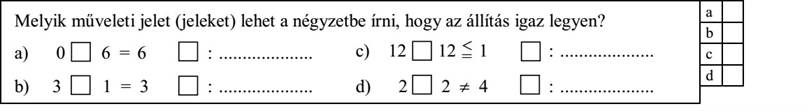 Melyik műveleti jelet (jeleket) lehet a négyzetbe írni, hogy az állítás igaz legyen? a) 0 6 = 6 : b) 3 1 = 3 : c) 12 12 1 : d) 2 2  4 :