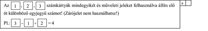 Az , , számkártyák mindegyikét és műveleti jeleket felhasználva állíts elő öt különböző egyjegyű számot! (Zárójelet nem használhatsz!) Pl.: - + = 4