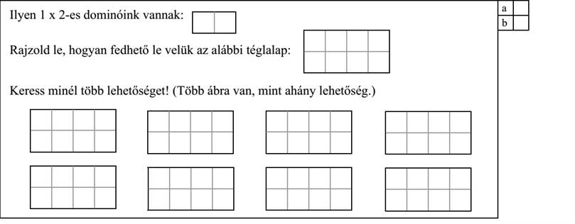 Ilyen 1 x 2-es dominóink vannak: Rajzold le, hogyan fedhető le velük az alábbi téglalap: Keress minél több lehetőséget! (Több ábra van, mint ahány lehetőség.)